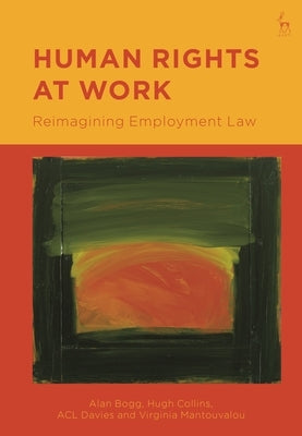 Human Rights at Work: Reimagining Employment Law by Bogg, Alan