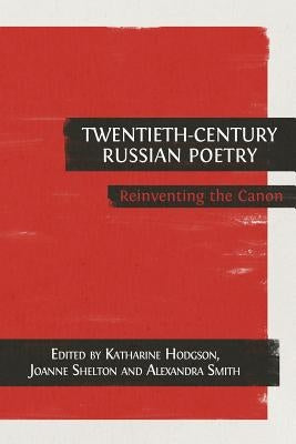 Twentieth-Century Russian Poetry: Reinventing the Canon by Hodgson, Katharine