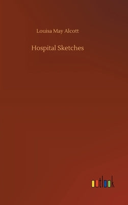 Hospital Sketches by Alcott, Louisa May