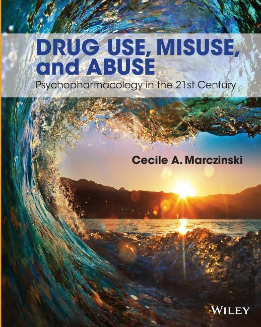 Drug Use, Misuse and Abuse: Psychopharmacology in the 21st Century by Marczinski, Cecile A.