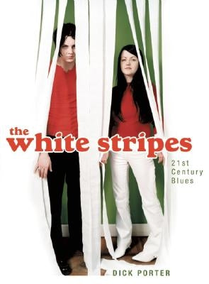 The White Stripes: Twenty First Century Blues by Porter, Dick