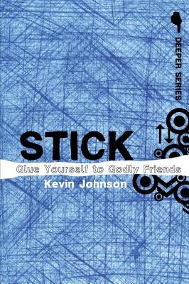 Stick: Glue Yourself to Godly Friends by Johnson, Kevin