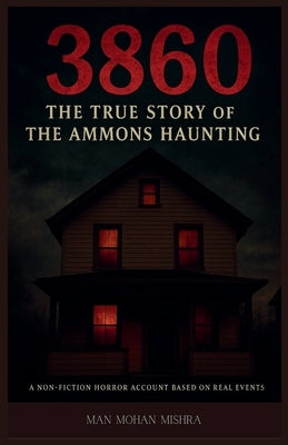 3860: The True Story of the Ammons Haunting by Mishra, Man Mohan