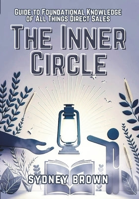 The Inner Circle: Guide to Foundational Knowledge of All Things Direct Sales by Brown, Sydney