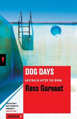 Dog Days: Australia After the Boom by Garnaut, Ross