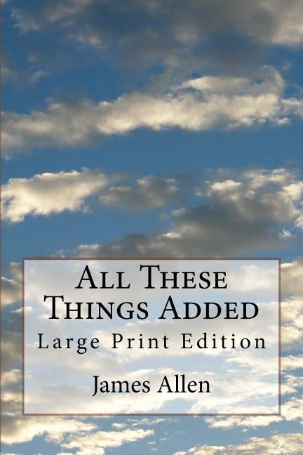All These Things Added: Large Print Edition by Allen, James