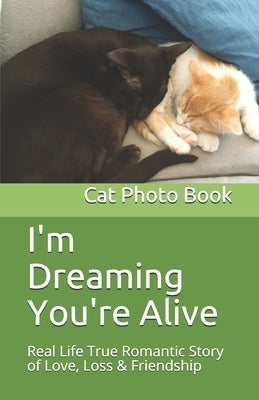 I'm Dreaming You're Alive: Real Life True Romantic Story of Love, Loss & Friendship: Cat Photo Book by Epifano, Phil