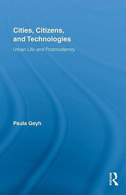 Cities, Citizens, and Technologies: Urban Life and Postmodernity by Geyh, Paula