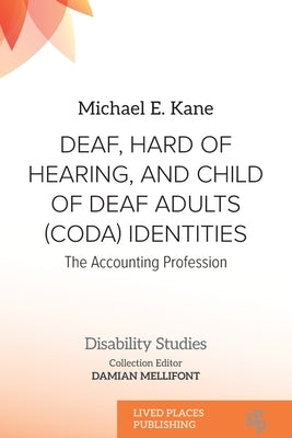 Deaf, Hard of Hearing, and Child of Deaf Adults (Coda) Identities: The Accounting Profession by E. Kane, Michael