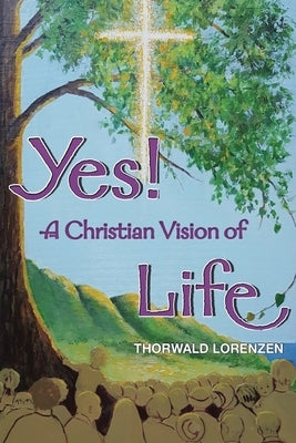Yes! a Christian Vision of Life by Lorenzen, Thorwald