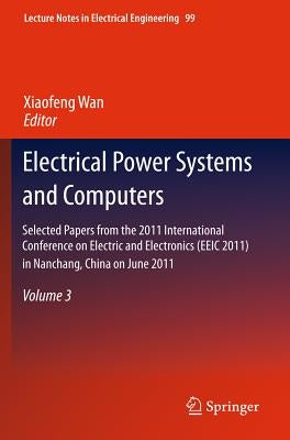 Electrical Power Systems and Computers: Selected Papers from the 2011 International Conference on Electric and Electronics (Eeic 2011) in Nanchang, Ch by Wan, Xiaofeng