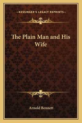 The Plain Man and His Wife by Bennett, Arnold