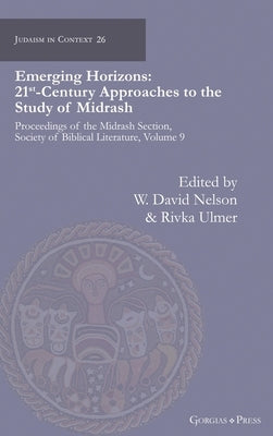 Emerging Horizons. 21st Century Approaches to the Study of Midrash: Proceedings of the Midrash Section, Society of Biblical Literature, volume 9 by Nelson, David W.