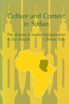 Culture and Context in Sudan: The Process of Market Incorporation in Dar Masalit by Tully, Dennis