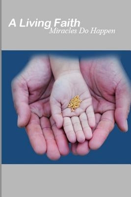 A Living Faith: Miracles do Happen by Teo, Steven San Hong