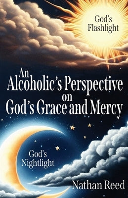 An Alcoholic's Perspective on God's Grace and Mercy by Reed, Nathan