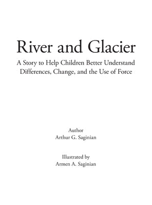 River and Glacier: A Story to Help Children Better Understand Differences, Change, and the Use of Force by Saginian, Arthur G.