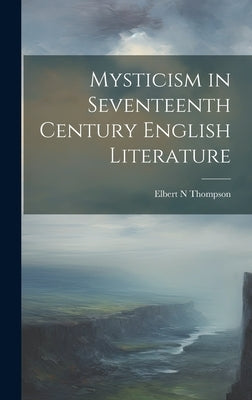 Mysticism in Seventeenth Century English Literature by Thompson, Elbert N.