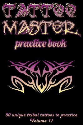 Tattoo Master Practice Book - 50 Unique Tribal Tattoos to Practice: 6 X 9(15.24 X 22.86 CM) Size Cream Pages with 3 Dots Per Inch to Practice with Rea by Hunter, Till