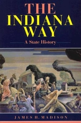 The Indiana Way: A State History by Madison, James H.