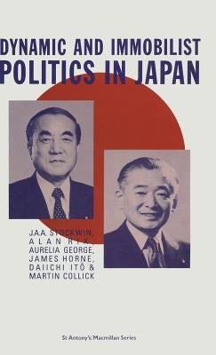 Dynamic and Immobilist Politics in Japan by Stockwin J. a. a.