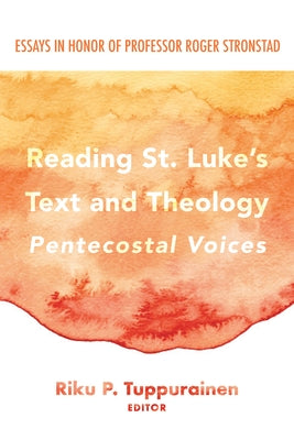 Reading St. Luke's Text and Theology: Pentecostal Voices: Essays in Honor of Professor Roger Stronstad by Tuppurainen, Riku P.
