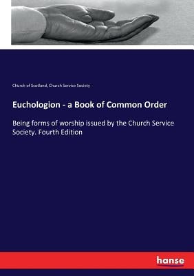 Euchologion - a Book of Common Order: Being forms of worship issued by the Church Service Society. Fourth Edition by Scotland, Church Of