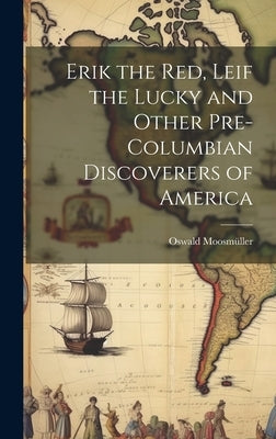 Erik the Red, Leif the Lucky and Other Pre-Columbian Discoverers of America by Moosmüller, Oswald