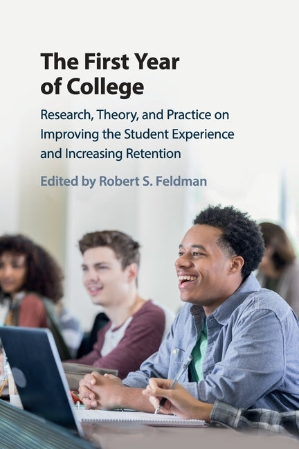 The First Year of College: Research, Theory, and Practice on Improving the Student Experience and Increasing Retention by Feldman, Robert S.