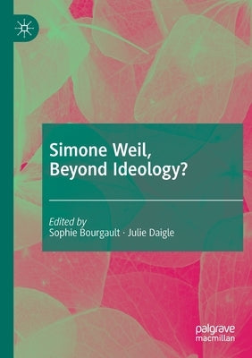 Simone Weil, Beyond Ideology? by Bourgault, Sophie