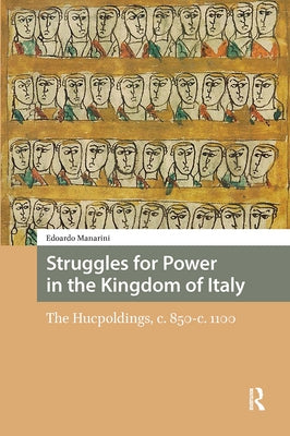 Struggles for Power in the Kingdom of Italy: The Hucpoldings, C. 850-C.1100 by Manarini, Edoardo