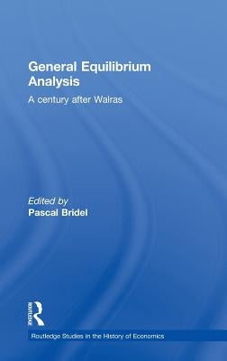 General Equilibrium Analysis: A Century After Walras by Bridel, Pascal