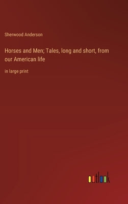 Horses and Men; Tales, long and short, from our American life: in large print by Anderson, Sherwood