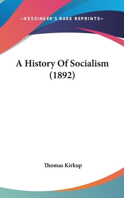 A History Of Socialism (1892) by Kirkup, Thomas