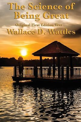The Science of Being Great: Original First Edition Text by Wattles, Wallace D.
