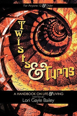Twists and Turns: A Handbook On Life and Living by Lori Gayle Bailey