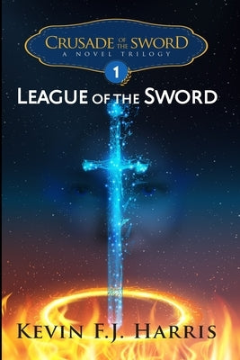 Crusade of the Sword: League of the Sword by Harris, Kevin F. J.