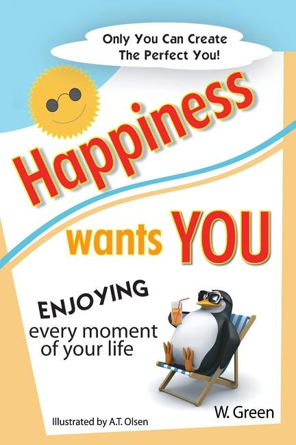 Happiness Wants You: Enjoying Every Moment of Your Life by Olsen, A. T.