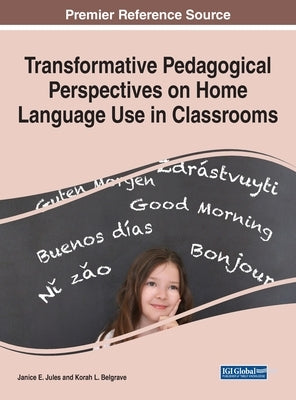 Transformative Pedagogical Perspectives on Home Language Use in Classrooms by Jules, Janice E.