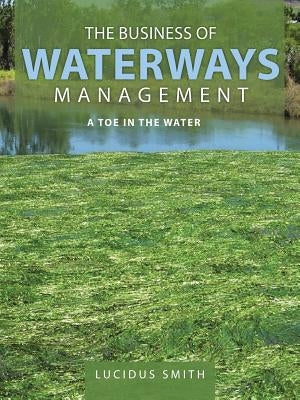 The Business of Waterways Management: A Toe in the Water by Smith, Lucidus