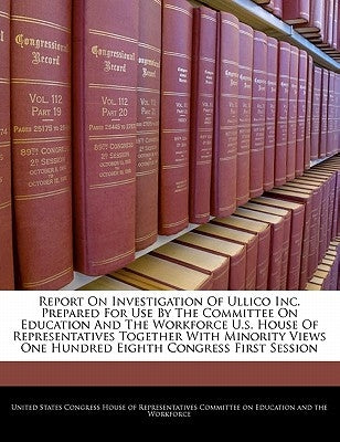 Report on Investigation of Ullico Inc. Prepared for Use by the Committee on Education and the Workforce U.S. House of Representatives Together with Mi by United States Congress House of Represen