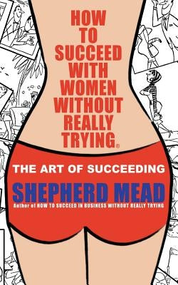 How to Succeed with Women Without Really Trying: The Art of Succeeding (Illustrated) by Smith, Claude
