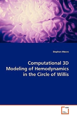 Computational 3D Modeling of Hemodynamics in the Circle of Willis by Moore, Stephen