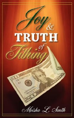 Joy and Truth of Tithing by Smith, Meisha L.
