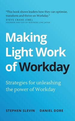 Making Light Work of Workday: Strategies for unleashing the power of Workday by Slevin, Stephen