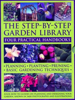 The Step-By-Step Garden Library: Four Practical Handbooks: Planning - Planting - Pruning - Basic Gardening Techniques; Four How-To Guides on Planning by McHoy, Peter