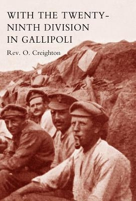 With the Twenty-Ninth Division in Gallipoli. by O. Creighton, O. Creighton