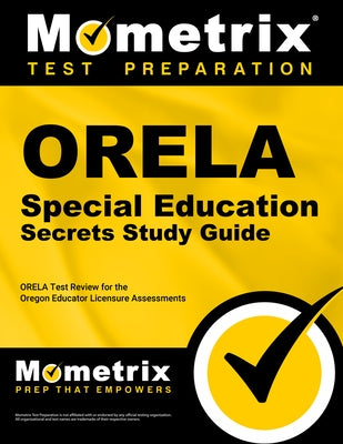 Orela Special Education Secrets Study Guide: Orela Test Review for the Oregon Educator Licensure Assessments by Mometrix Oregon Teacher Certification Te