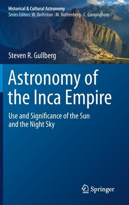 Astronomy of the Inca Empire: Use and Significance of the Sun and the Night Sky by Gullberg, Steven R.
