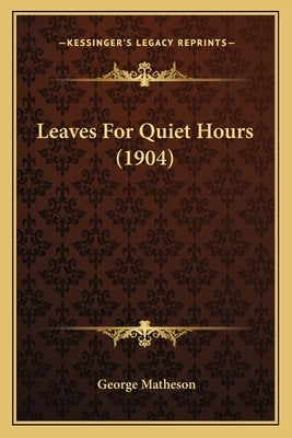 Leaves For Quiet Hours (1904) by Matheson, George